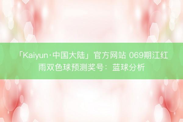「Kaiyun·中国大陆」官方网站 069期江红雨双色球预测奖号：蓝球分析