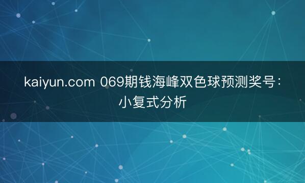 kaiyun.com 069期钱海峰双色球预测奖号：小复式分析